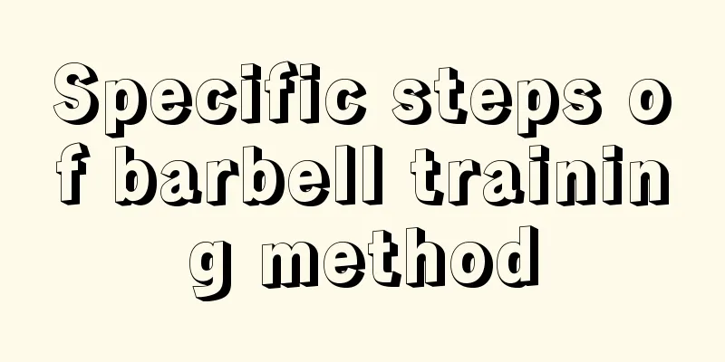 Specific steps of barbell training method