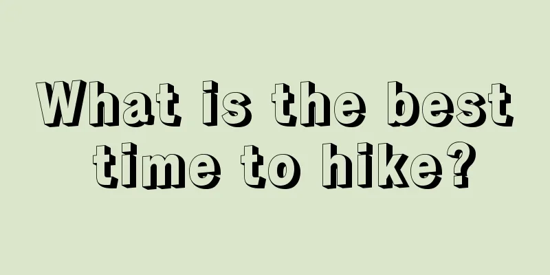 What is the best time to hike?