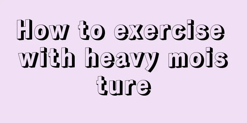 How to exercise with heavy moisture