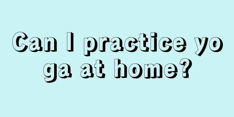 Can I practice yoga at home?