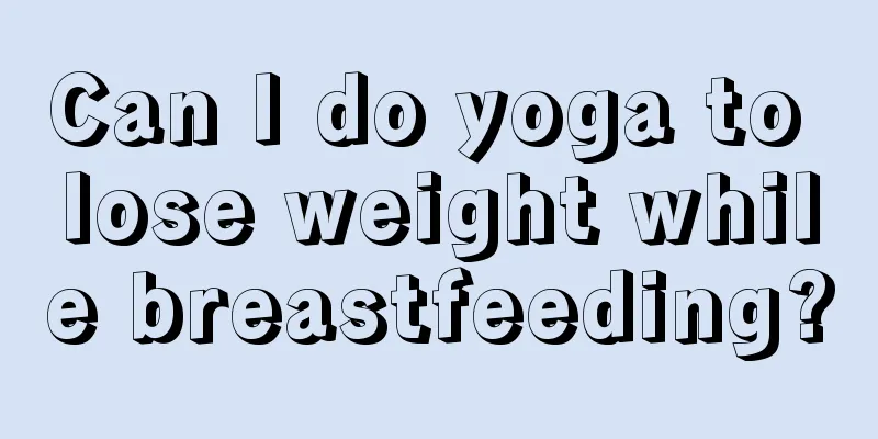 Can I do yoga to lose weight while breastfeeding?