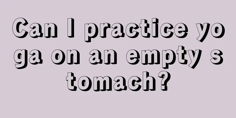 Can I practice yoga on an empty stomach?