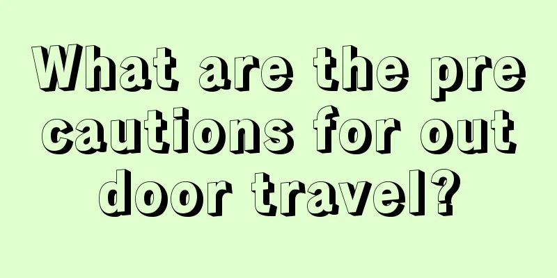 What are the precautions for outdoor travel?