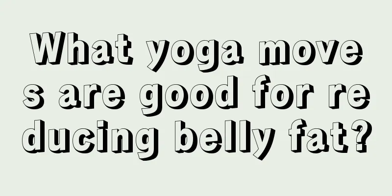 What yoga moves are good for reducing belly fat?