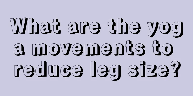 What are the yoga movements to reduce leg size?