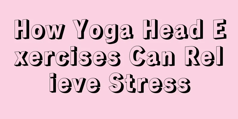 How Yoga Head Exercises Can Relieve Stress