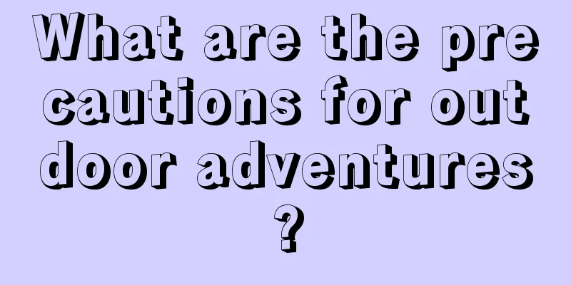 What are the precautions for outdoor adventures?