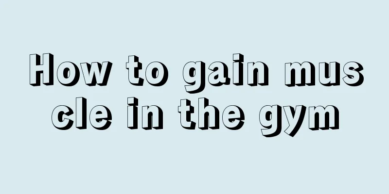 How to gain muscle in the gym