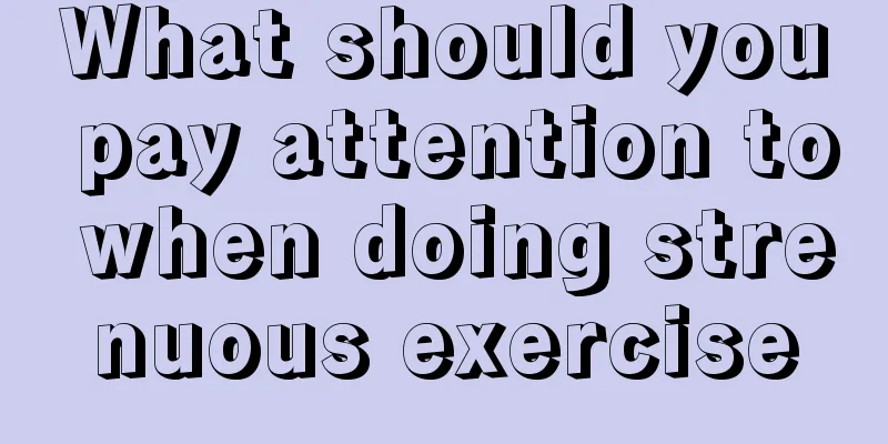 What should you pay attention to when doing strenuous exercise