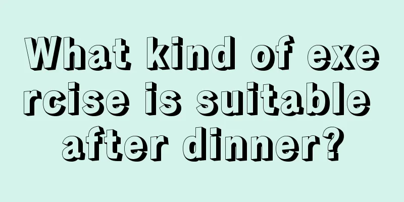 What kind of exercise is suitable after dinner?