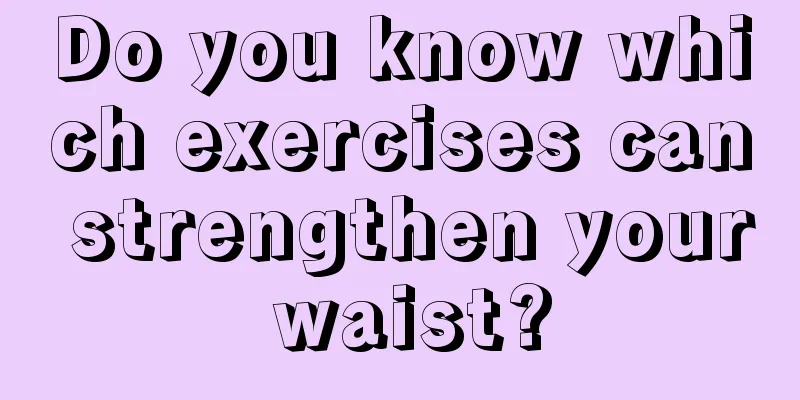 Do you know which exercises can strengthen your waist?