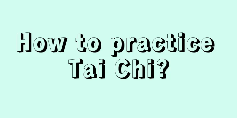 How to practice Tai Chi?