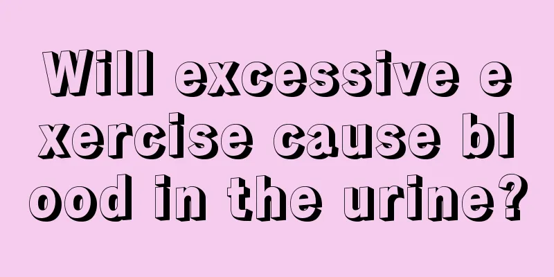 Will excessive exercise cause blood in the urine?