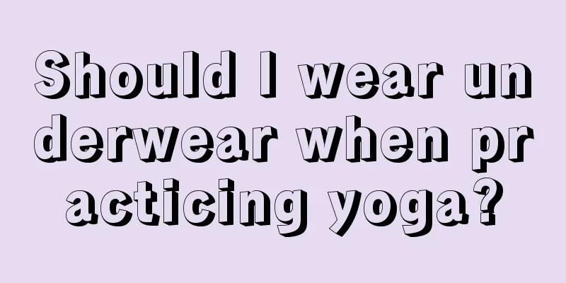 Should I wear underwear when practicing yoga?