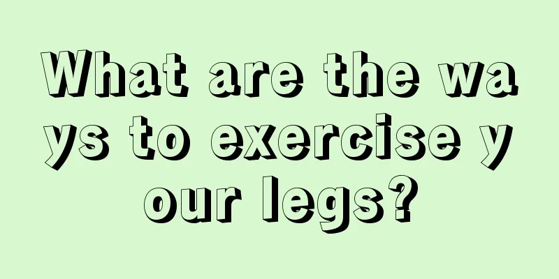 What are the ways to exercise your legs?