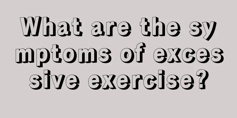 What are the symptoms of excessive exercise?