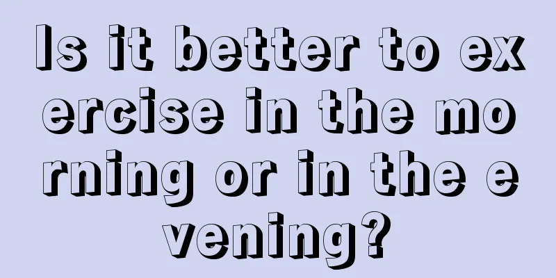 Is it better to exercise in the morning or in the evening?