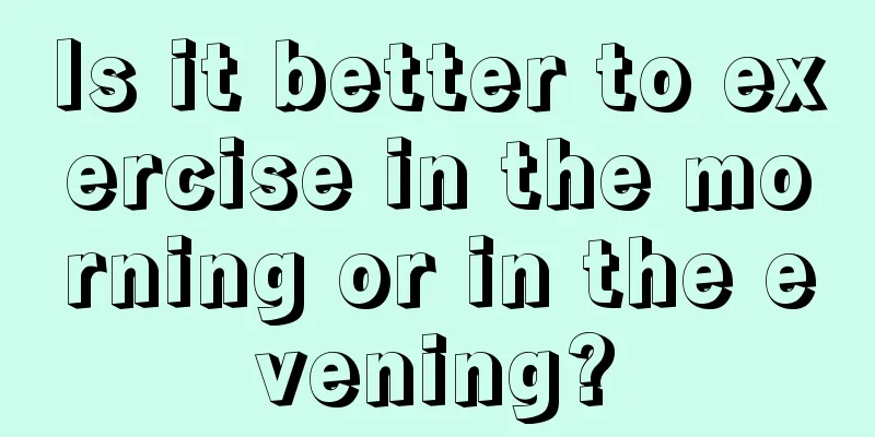 Is it better to exercise in the morning or in the evening?