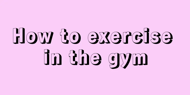 How to exercise in the gym