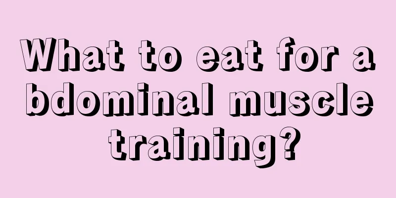 What to eat for abdominal muscle training?