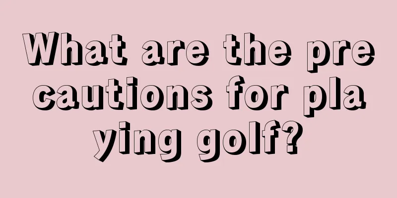 What are the precautions for playing golf?