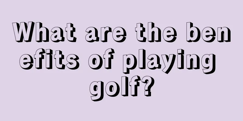 What are the benefits of playing golf?