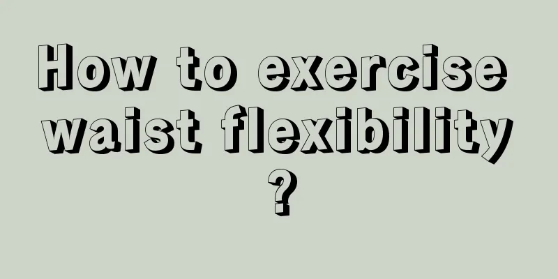 How to exercise waist flexibility?