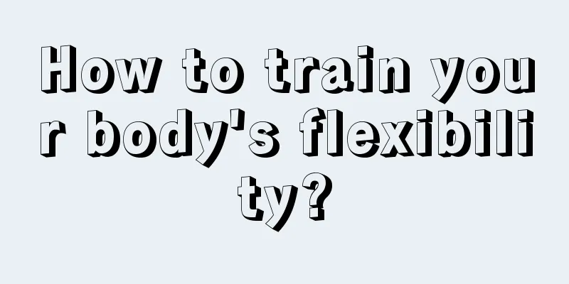 How to train your body's flexibility?