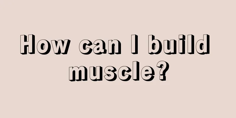 How can I build muscle?