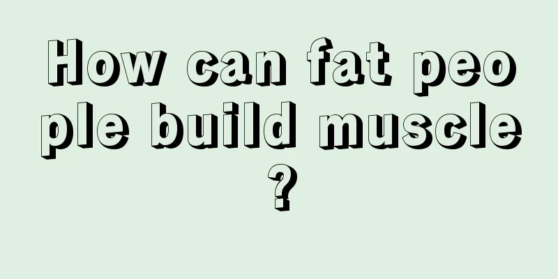 How can fat people build muscle?