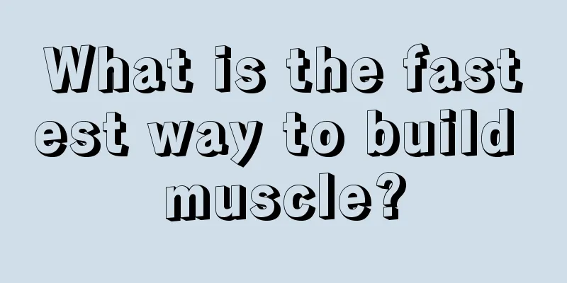 What is the fastest way to build muscle?