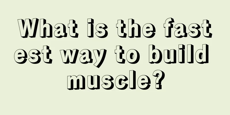 What is the fastest way to build muscle?