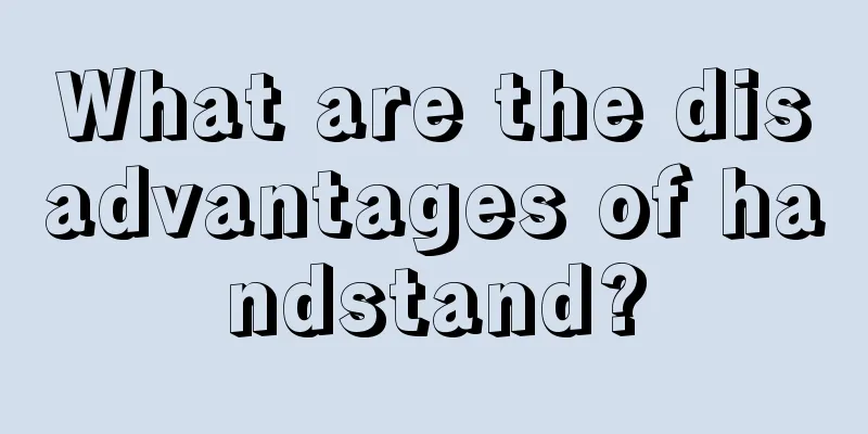 What are the disadvantages of handstand?