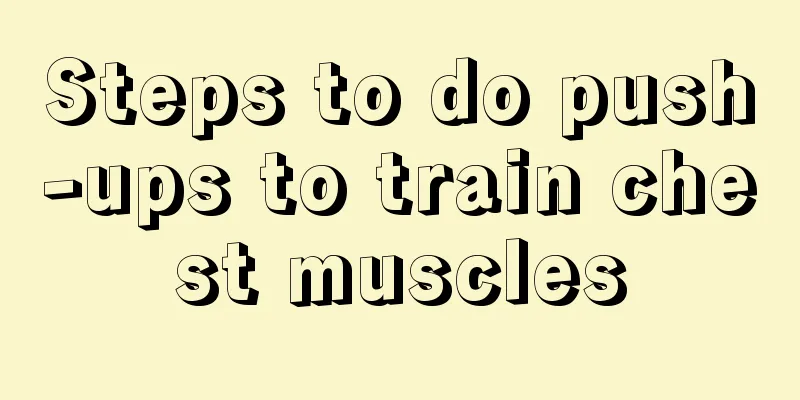 Steps to do push-ups to train chest muscles