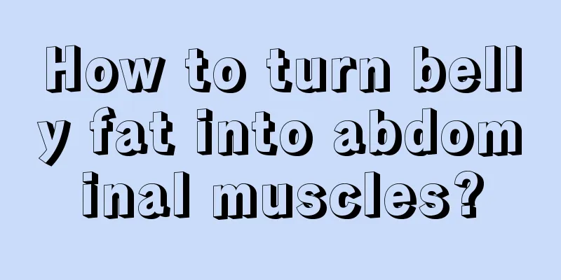 How to turn belly fat into abdominal muscles?