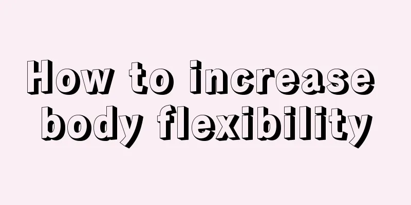 How to increase body flexibility