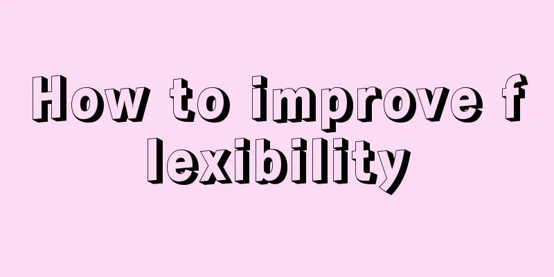 How to improve flexibility