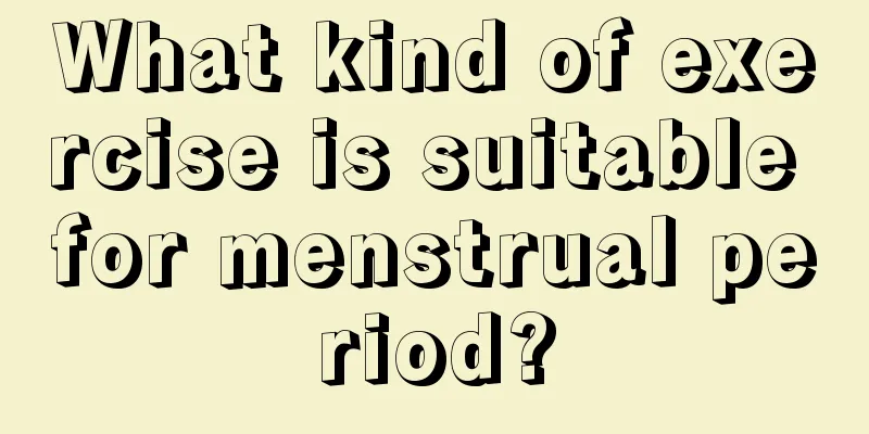 What kind of exercise is suitable for menstrual period?