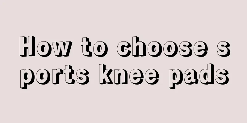 How to choose sports knee pads