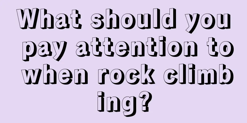 What should you pay attention to when rock climbing?