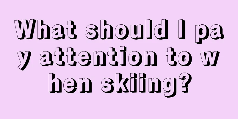 What should I pay attention to when skiing?