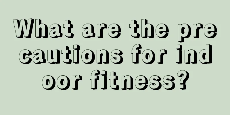 What are the precautions for indoor fitness?