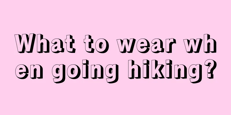 What to wear when going hiking?