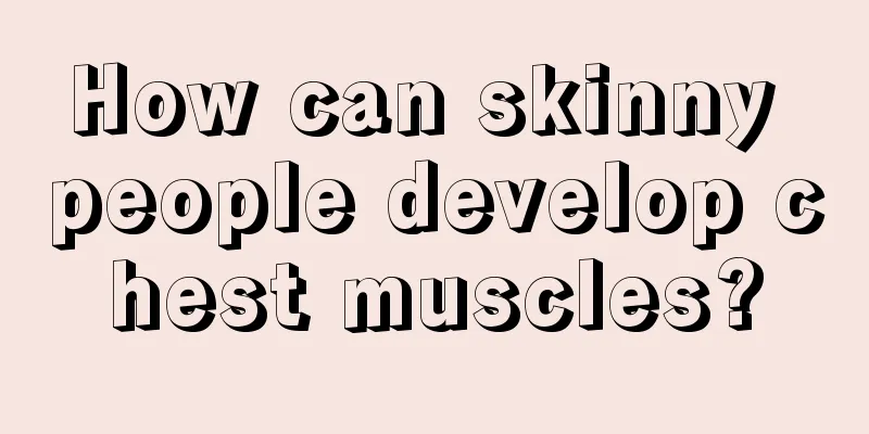 How can skinny people develop chest muscles?