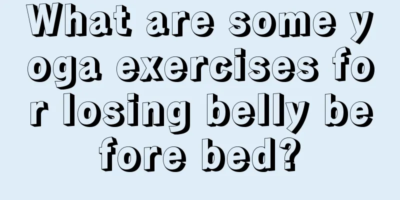 What are some yoga exercises for losing belly before bed?