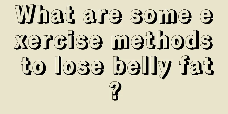 What are some exercise methods to lose belly fat?