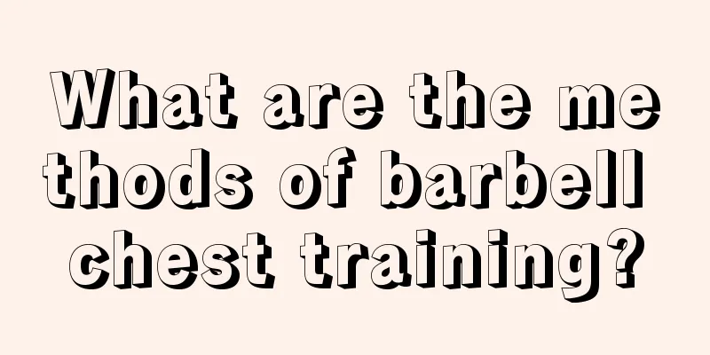 What are the methods of barbell chest training?