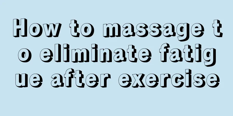 How to massage to eliminate fatigue after exercise