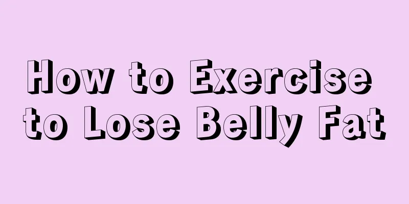 How to Exercise to Lose Belly Fat