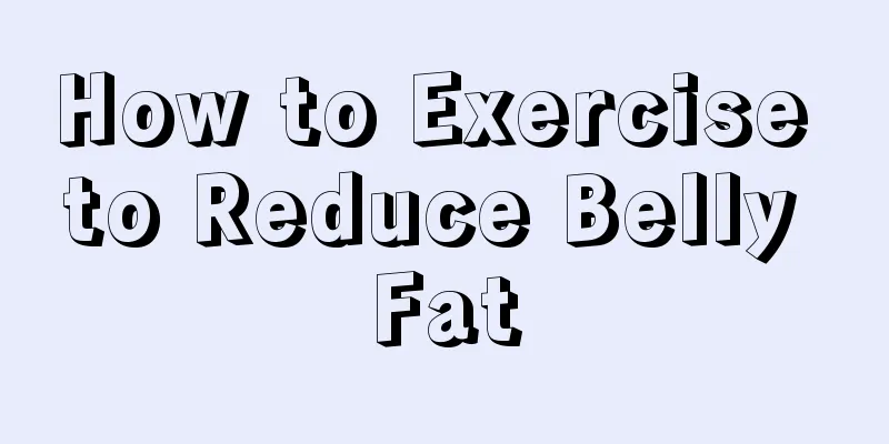 How to Exercise to Reduce Belly Fat